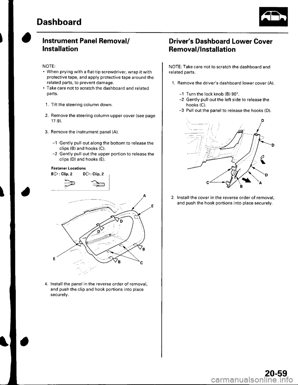 HONDA CIVIC 2003 7.G User Guide Dashboard
Instrument Panel Removal/
Installation
NOTE:. When prying with a flat-tip screwdriver, wrap it withprotective tape, and apply protective tape around the
related parts, to prevent damage.. Ta HONDA CIVIC 2003 7.G User Guide Dashboard
Instrument Panel Removal/
Installation
NOTE:. When prying with a flat-tip screwdriver, wrap it withprotective tape, and apply protective tape around the
related parts, to prevent damage.. Ta