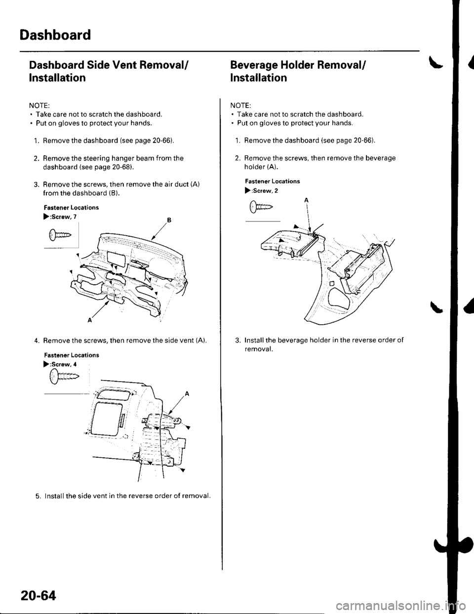 HONDA CIVIC 2002 7.G Owners Manual Dashboard
Dashboard Side Vent RemovaU
Installation
NOTE:. Take care not to scratch the dashboard.. Put on gloves to protect your hands.
1. Remove the dashboard (see page 20-66).
2. Remove the steering HONDA CIVIC 2002 7.G Owners Manual Dashboard
Dashboard Side Vent RemovaU
Installation
NOTE:. Take care not to scratch the dashboard.. Put on gloves to protect your hands.
1. Remove the dashboard (see page 20-66).
2. Remove the steering