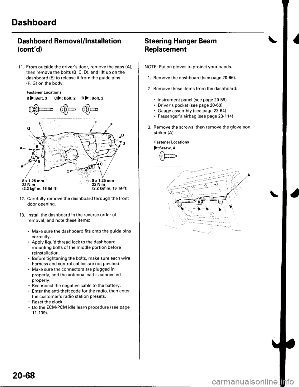HONDA CIVIC 2003 7.G Owners Guide Dashboard
Dashboard Removal/lnstallation
(contd)
11. From outside the drivers door, remove the caps (A),
then remove the bolts (8, C, D), and lift up on the
dashboard (E) to release it from the guid