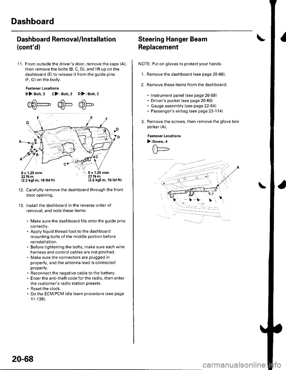 HONDA CIVIC 2003 7.G Workshop Manual Dashboard
Dashboard Removal/lnstallation
(contd)
11. From outside the drivers door, remove the caps (A),
then remove the bolts (8, C, D), and lift up on the
dashboard (E) to release it from the guid HONDA CIVIC 2003 7.G Workshop Manual Dashboard
Dashboard Removal/lnstallation
(contd)
11. From outside the drivers door, remove the caps (A),
then remove the bolts (8, C, D), and lift up on the
dashboard (E) to release it from the guid