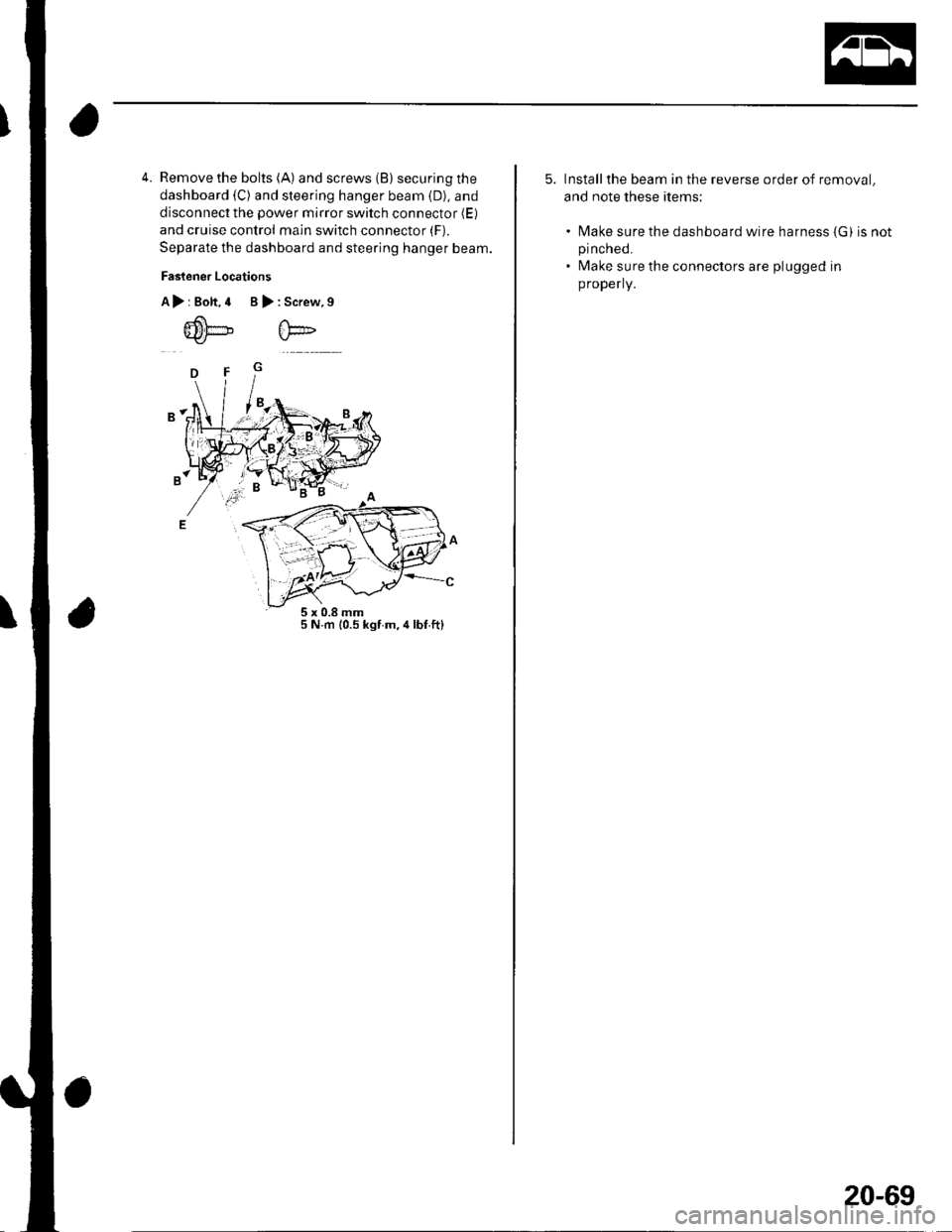 HONDA CIVIC 2003 7.G Workshop Manual 4. Remove the bolts (A) and screws (B) securing the
dashboard (C) and steering hanger beam (D), and
disconnect the power mirror switch connector (E)
and cruise control main switch connector (F).
Separ