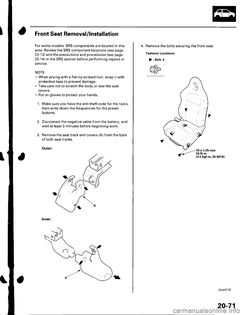 HONDA CIVIC 2002 7.G Workshop Manual Front Seat Removal/lnstallation
For some models: SRS components are located in this
area. Review the SRS component locations (see page
23-13) and the precautions and procedures (see page
23-14) in th