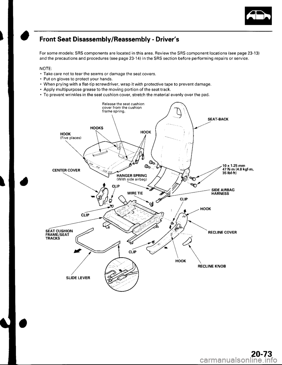 HONDA CIVIC 2003 7.G Workshop Manual Front Seat Disassembly/Reassembly - Drivers
For some models: SRS components are located in this area. Review the SRS component locations (see page 23-13)
and the precautions and procedures (see page 