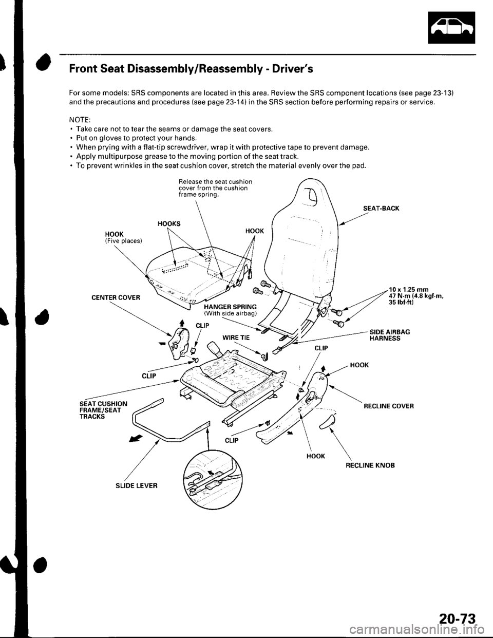 HONDA CIVIC 2003 7.G User Guide Front Seat Disassembly/Reassembly - Drivers
For some models: SRS components are located in this area. Review the SRS component locations (see page 23-13)
and the precautions and procedures (see page HONDA CIVIC 2003 7.G User Guide Front Seat Disassembly/Reassembly - Drivers
For some models: SRS components are located in this area. Review the SRS component locations (see page 23-13)
and the precautions and procedures (see page