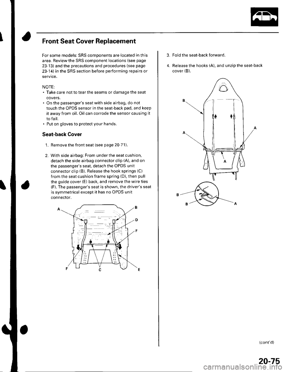 HONDA CIVIC 2002 7.G Workshop Manual Front Seat Cover Replacement
For some models: SRS components are located in this
area. Review the SRS component locations (see page
23 13) and the precautions and procedures (see page
23-14) in the S HONDA CIVIC 2002 7.G Workshop Manual Front Seat Cover Replacement
For some models: SRS components are located in this
area. Review the SRS component locations (see page
23 13) and the precautions and procedures (see page
23-14) in the S