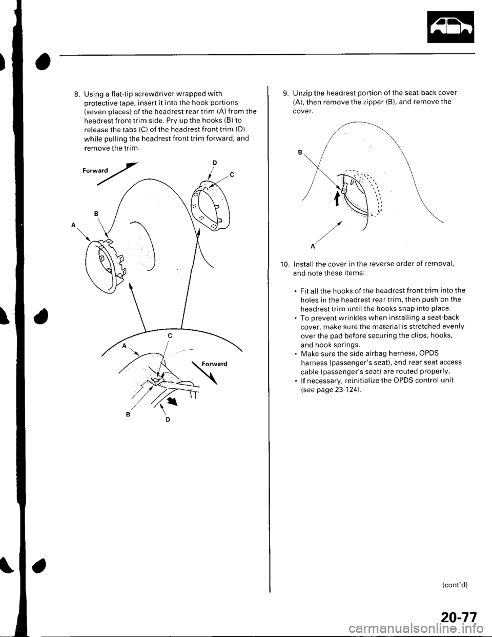 HONDA CIVIC 2003 7.G Workshop Manual 8.Using a flat-tip screwdriver wrapped with
protective tape, insert it into the hook portions
(seven places) ofthe headrest rear trim iA) from the
headrest front trim side. Prv up the hooks (B) to
rel