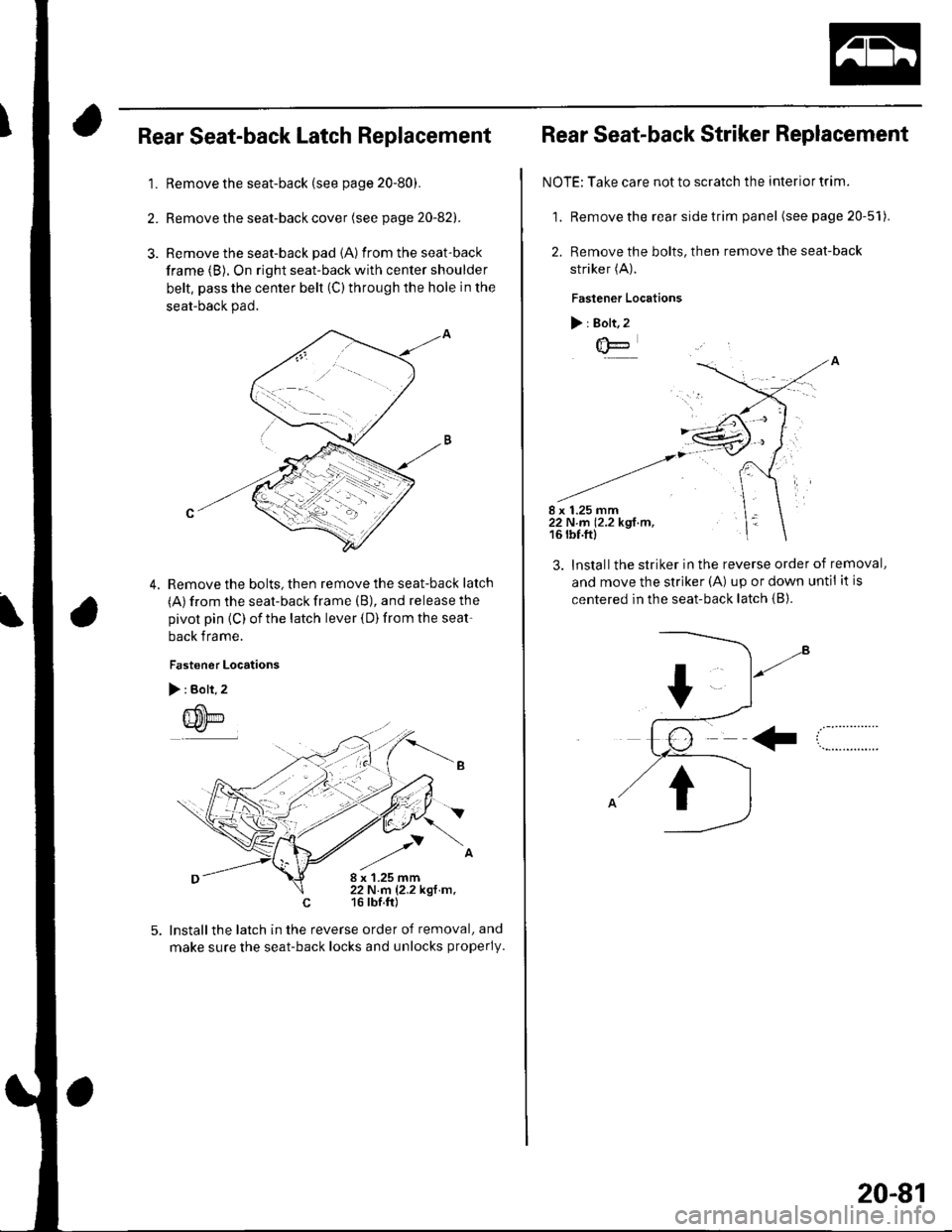 HONDA CIVIC 2003 7.G Workshop Manual IRear Seat-back Latch Replacement
1.Remove the seat-back (see page 20-80).
Remove the seat-back cover (see page 20-82).
Remove the seat-back pad {A) from the seat-back
frame (B). On right seat-back wi
