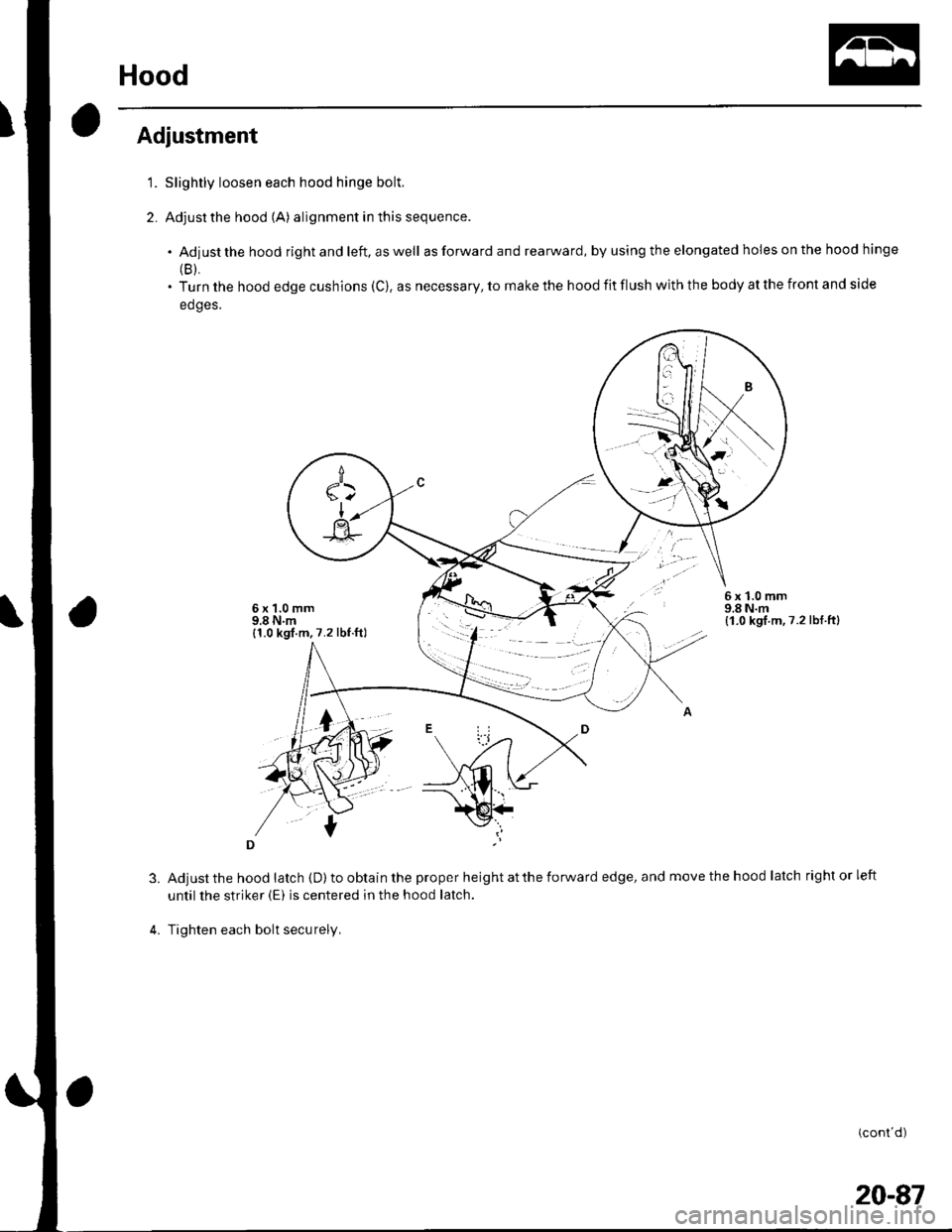 HONDA CIVIC 2003 7.G Workshop Manual Hood
1.
2.
Adjustment
3.
Slightly loosen each hood hinge bolt,
Adjust the hood (A) alignment in this sequence.
. Adjustthehoodrightandleft,aswell as forward and rearward, by using the elongated holes