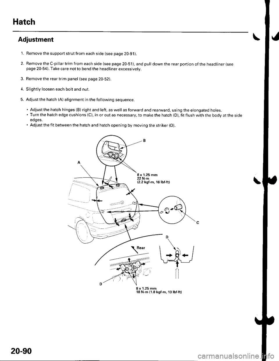 HONDA CIVIC 2003 7.G Workshop Manual Hatch
Adjustment
1. Remove the support strut from each side (see page 20-91).
2. RemovetheC-pillartrimfromeachside(seepage20-5l),andpull downtherearponionoftheheadliner(seepage 20-54). Take care not 