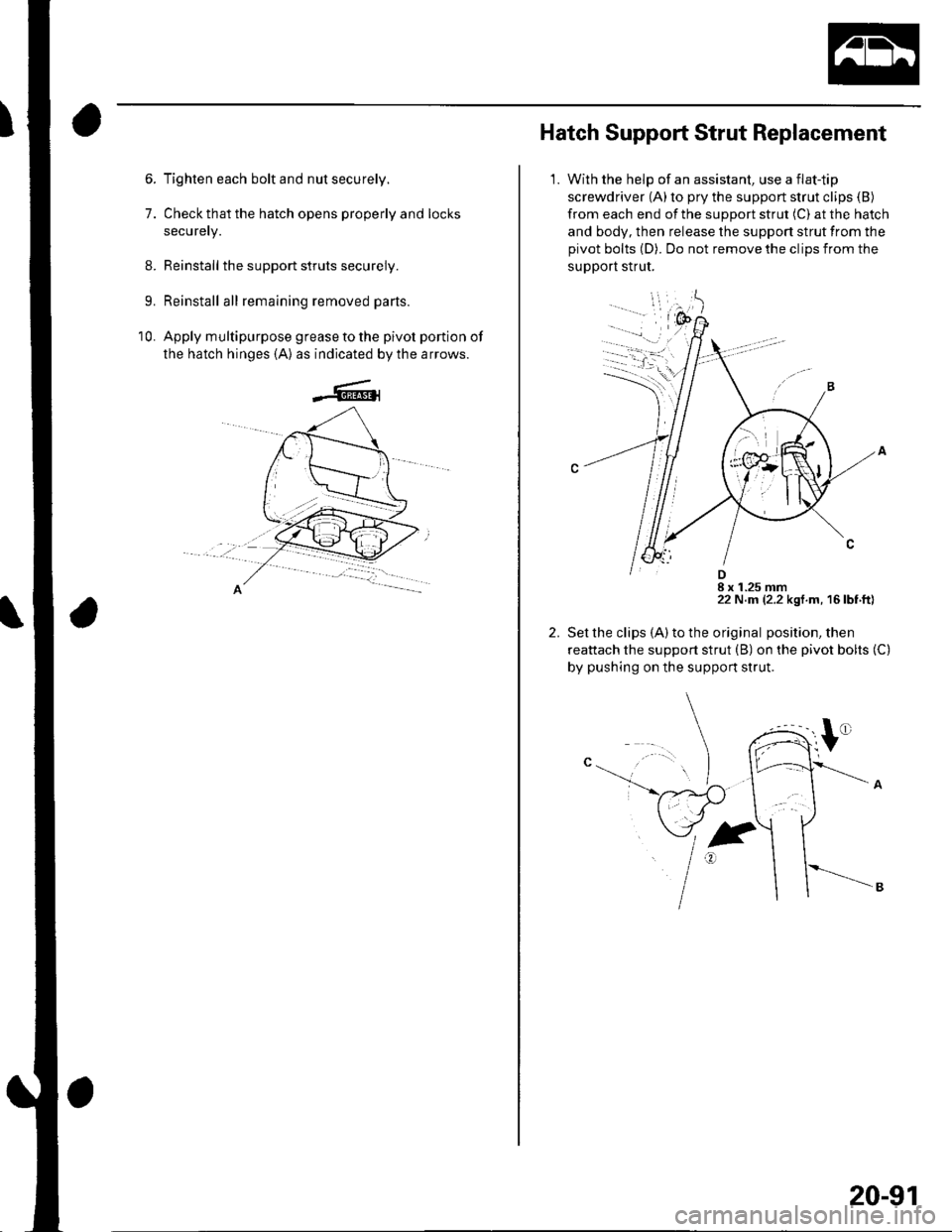 HONDA CIVIC 2003 7.G Workshop Manual 7.
Tighten each bolt and nut securely.
Check that the hatch opens properly and locks
securery.
Reinstall the support struts securely.
Reinstall all remaining removed parts.
Apply multipurpose grease t