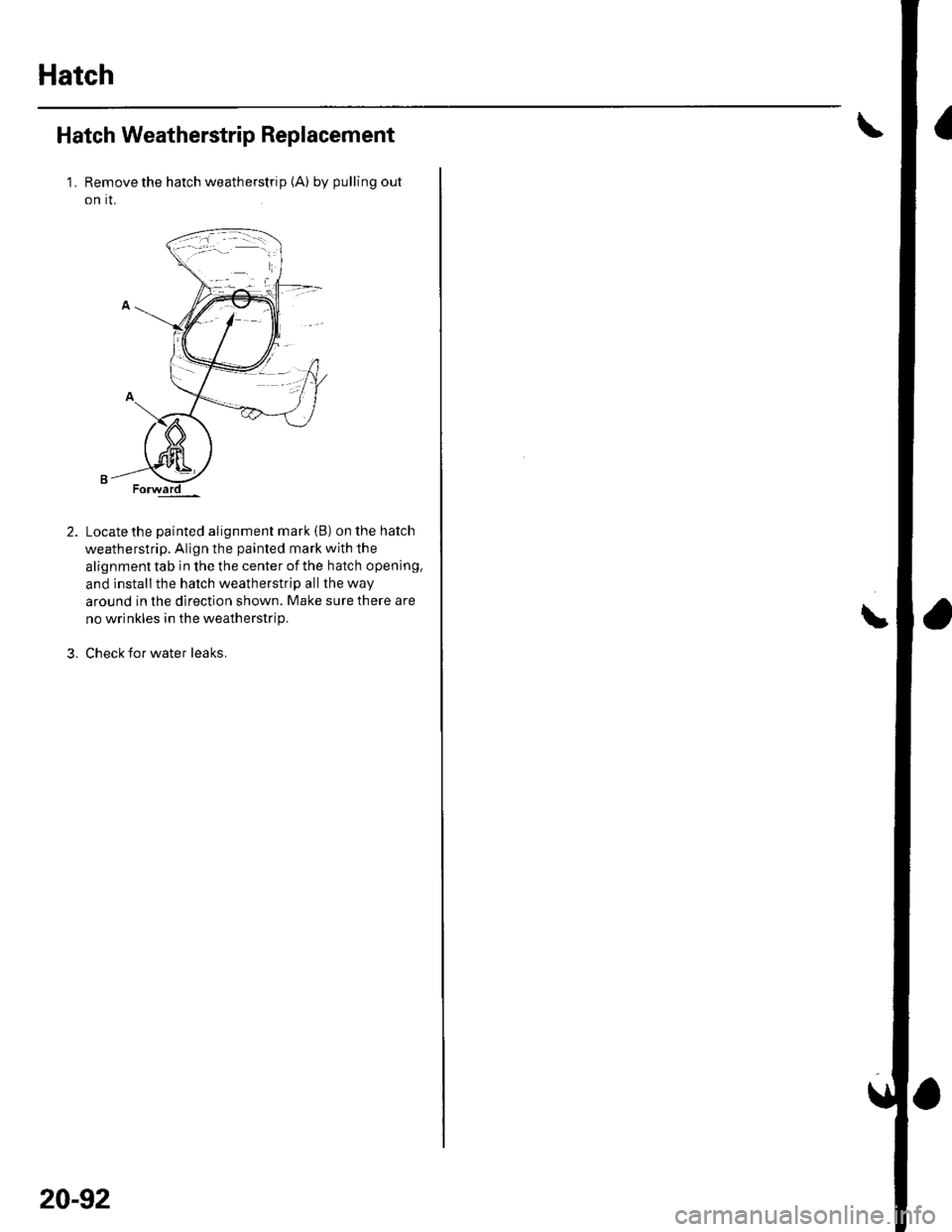HONDA CIVIC 2003 7.G Workshop Manual Hatch
Hatch Weatherstrip Replacement
1. Remove the hatch weatherstrip {A) bypullingout
on it.
2. Locate the painted alignment mark {B) onthehatch
weatherstrip. Allgn the painted mark with the
alignmen