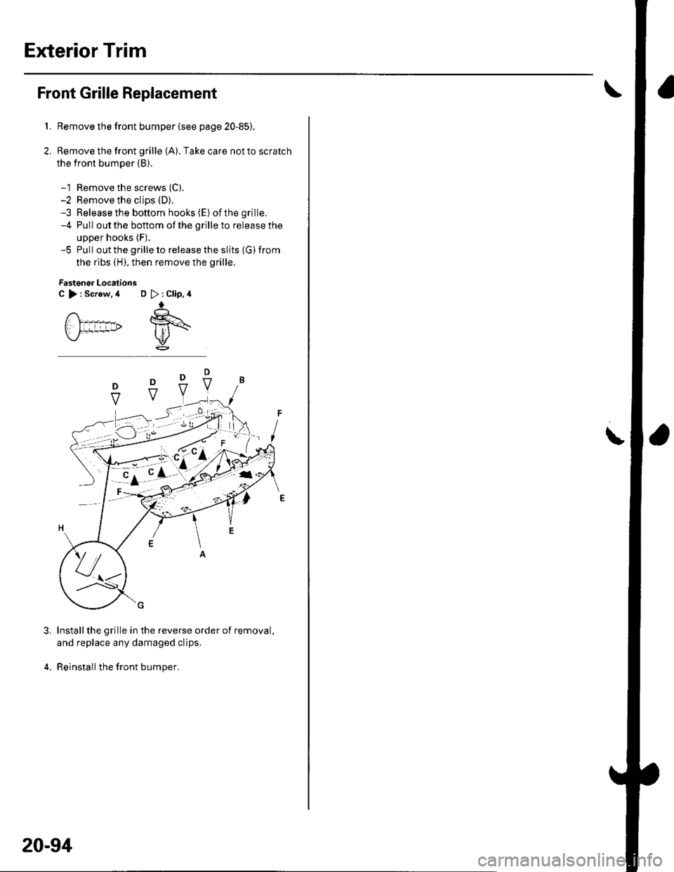 HONDA CIVIC 2003 7.G Workshop Manual Exterior Trim
2.
Front Grille Replacement
1.
3.
Remove the front bumper (see page 20-85).
Remove the front grille (A), Take care not to scratch
the front bumper (B).
-1 Remove the screws (C).
-2 Remov