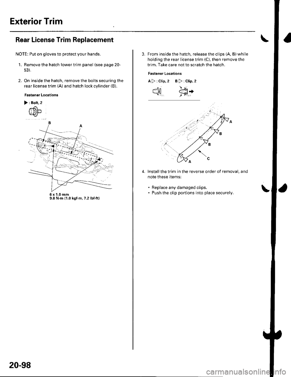 HONDA CIVIC 2003 7.G Workshop Manual Exterior Trim
\
Rear License Trim Replacement
NOTE: Put on gloves to protect your hands.
1. Remove the hatch lower trim panel (see page 20-
2. On inside the hatch. remove the bolts securing the
rear l