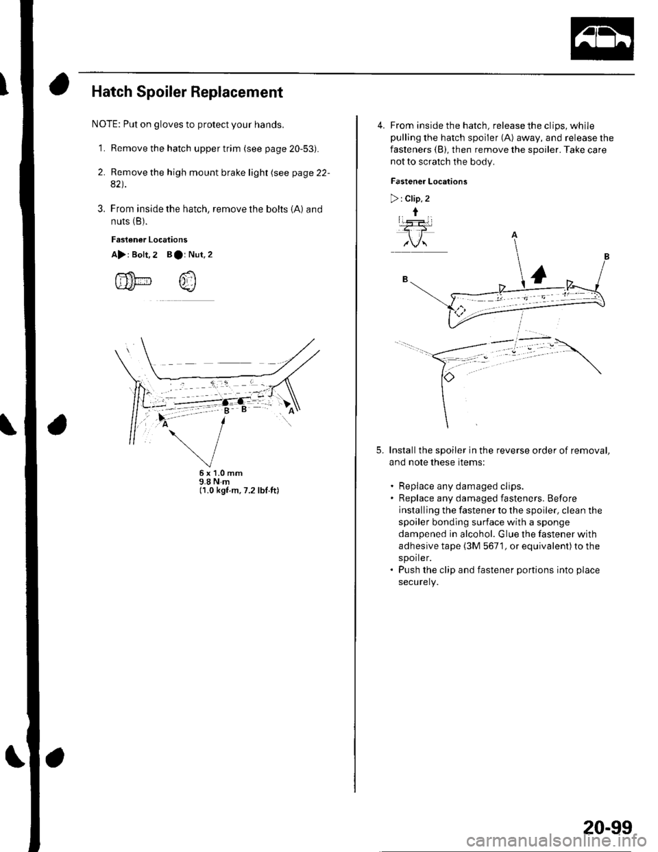 HONDA CIVIC 2003 7.G Workshop Manual Hatch Spoiler Replacement
NOTE: Put on gloves to protect your hands.
l. Remove the hatch upper trim (see page 20-53).
2. Remove the high mount brake light (see page 22-
82).
3. From inside the hatch,