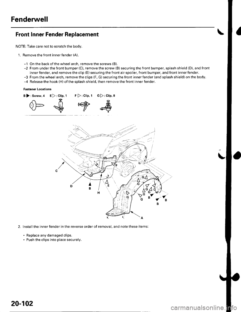 HONDA CIVIC 2003 7.G Workshop Manual Fenderwell
Front Inner Fender Replacement
NOTE: Take care not to scratch the body.
1, Remove the front inner fender (A).
-1 On the back ofthe wheel arch, remove the screws (B).
-2 From underthefront b