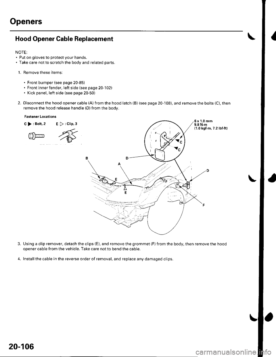 HONDA CIVIC 2003 7.G Workshop Manual Openers
Hood Opener Cable Replacement
NOTE:. Put on gloves to protect your hands.. Take care not to scratch the body and related parts.
l. Remove these items:
. Front bumper (see page 20-85). Front in