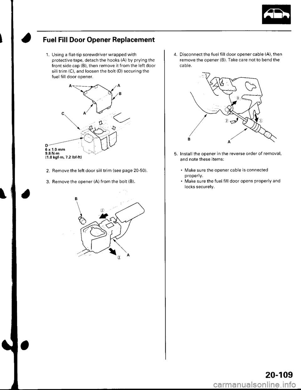 HONDA CIVIC 2003 7.G Workshop Manual Fuel Fill Door Opener Replacement
1.Using a flat-tip screwdriver wrapped with
protective tape, detach the hooks (A) by prying the
front side cap (B), then remove it from the left door
silltrim (C), an