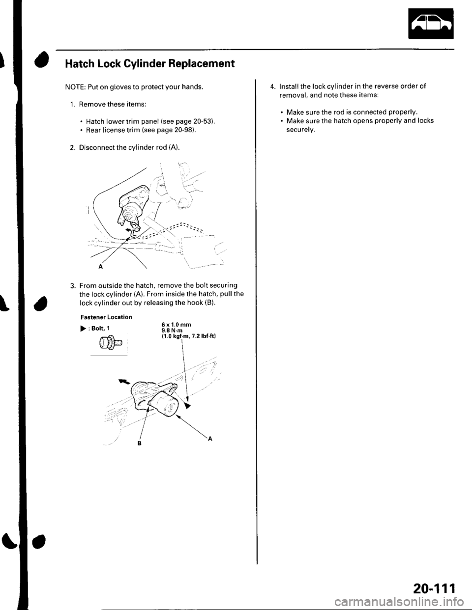 HONDA CIVIC 2003 7.G Workshop Manual Hatch Lock Cylinder Replacement
NOTE; Put on gloves to protect your hands.
1. Remove these items:
. Hatch lower trim panel (see page 20-53).. Rear license trim (see page 20-98).
2. Disconnect the cyl