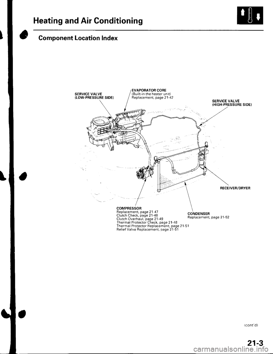 HONDA CIVIC 2003 7.G Owners Manual Heating and Air Gonditioning
Component Location Index
SERVICE VALVE{LOW.PRESSUBE SIDEI
EVAPORATOR CORE(Built-in the heater unit)Beplacement, page 21 42
COMPRESSORBeplacement, page 21 47Clutch Check, p HONDA CIVIC 2003 7.G Owners Manual Heating and Air Gonditioning
Component Location Index
SERVICE VALVE{LOW.PRESSUBE SIDEI
EVAPORATOR CORE(Built-in the heater unit)Beplacement, page 21 42
COMPRESSORBeplacement, page 21 47Clutch Check, p