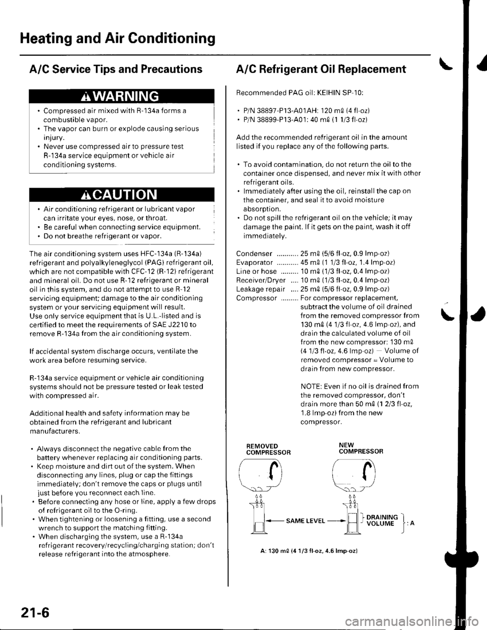 HONDA CIVIC 2002 7.G User Guide Heating and Air Conditioning
A/C Service Tips and Precautions
Compressed air mixed with R- 134a forms a
combustible vapor.
The vapor can burn or explode causing serious
injury.
Never use compressed ai HONDA CIVIC 2002 7.G User Guide Heating and Air Conditioning
A/C Service Tips and Precautions
Compressed air mixed with R- 134a forms a
combustible vapor.
The vapor can burn or explode causing serious
injury.
Never use compressed ai