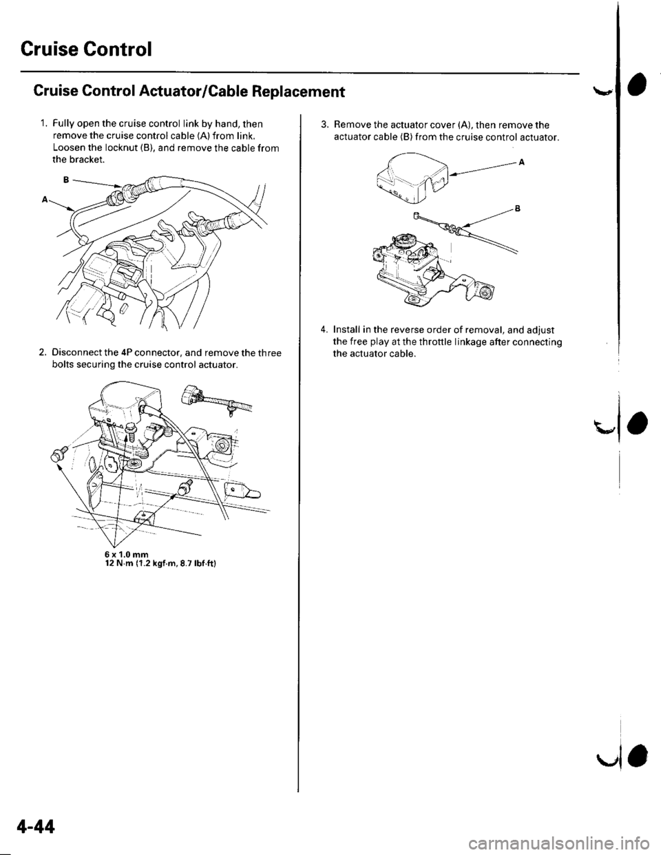 HONDA CIVIC 2003 7.G Owners Manual Cruise Control
Cruise Control Actuator/Cable Replacement
1.Fully open the cruise control link by hand, then
remove the cruise control cable {A) from link.
Loosen the locknut (B), and remove the cable HONDA CIVIC 2003 7.G Owners Manual Cruise Control
Cruise Control Actuator/Cable Replacement
1.Fully open the cruise control link by hand, then
remove the cruise control cable {A) from link.
Loosen the locknut (B), and remove the cable