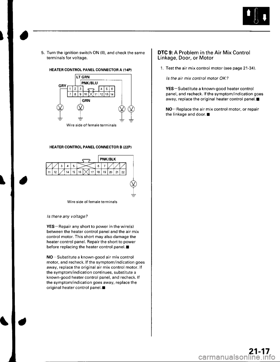 HONDA CIVIC 2003 7.G Workshop Manual 5. Turn the ignition switch ON (ll), and check the same
terminals for voltage.
HEATER CONTROL PANEL CONNECTOR A {14PI
HEATER CONTROL PANEL CONNECTOR B I22PI
Wire side of female terminals
ls there any HONDA CIVIC 2003 7.G Workshop Manual 5. Turn the ignition switch ON (ll), and check the same
terminals for voltage.
HEATER CONTROL PANEL CONNECTOR A {14PI
HEATER CONTROL PANEL CONNECTOR B I22PI
Wire side of female terminals
ls there any