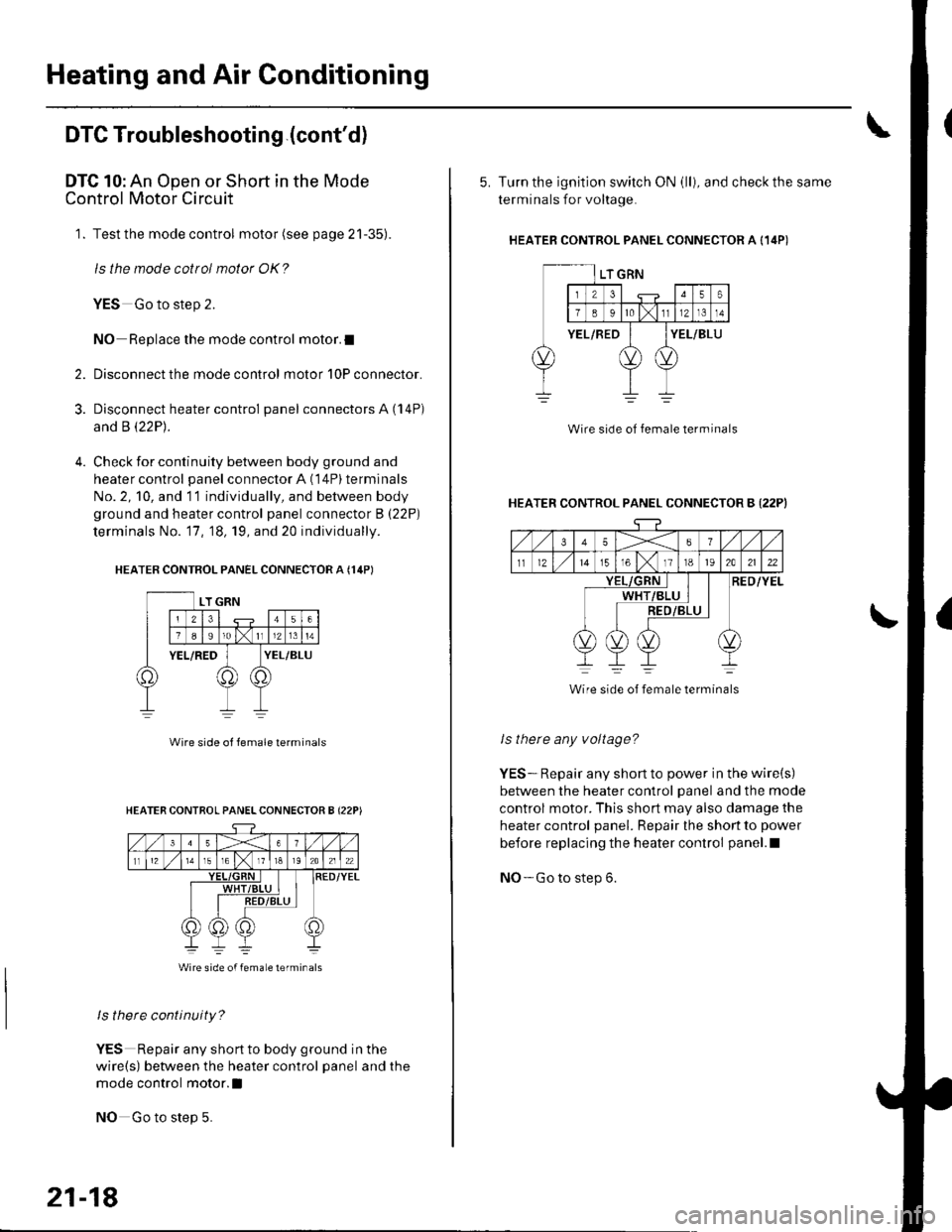 HONDA CIVIC 2003 7.G Workshop Manual Heating and Air Conditioning
DTC Troubleshooting.(contd)
DTC 10: An Open or Short in the Mode
Control Motor Circuit
1. Test the mode control motor (see page 21-35).
ls the mode cottol motor OK?
YES G HONDA CIVIC 2003 7.G Workshop Manual Heating and Air Conditioning
DTC Troubleshooting.(contd)
DTC 10: An Open or Short in the Mode
Control Motor Circuit
1. Test the mode control motor (see page 21-35).
ls the mode cottol motor OK?
YES G