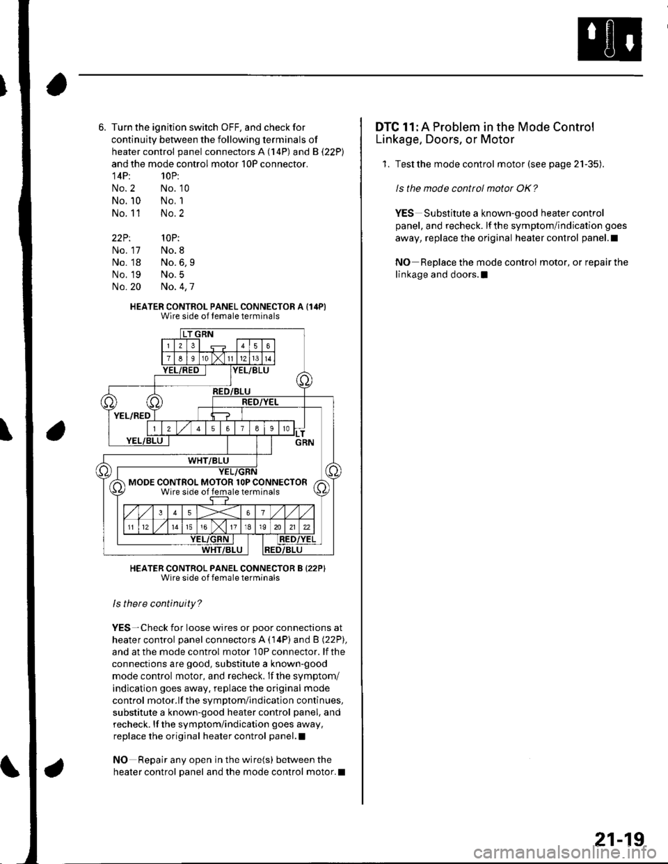 HONDA CIVIC 2003 7.G Service Manual Turn the ignition switch OFF, and check for
continuity between the following terminals of
heater control panel connectors A (14P) and B (22P)
and the mode control motor 10P connector.
14P: 10P:
No. 2 