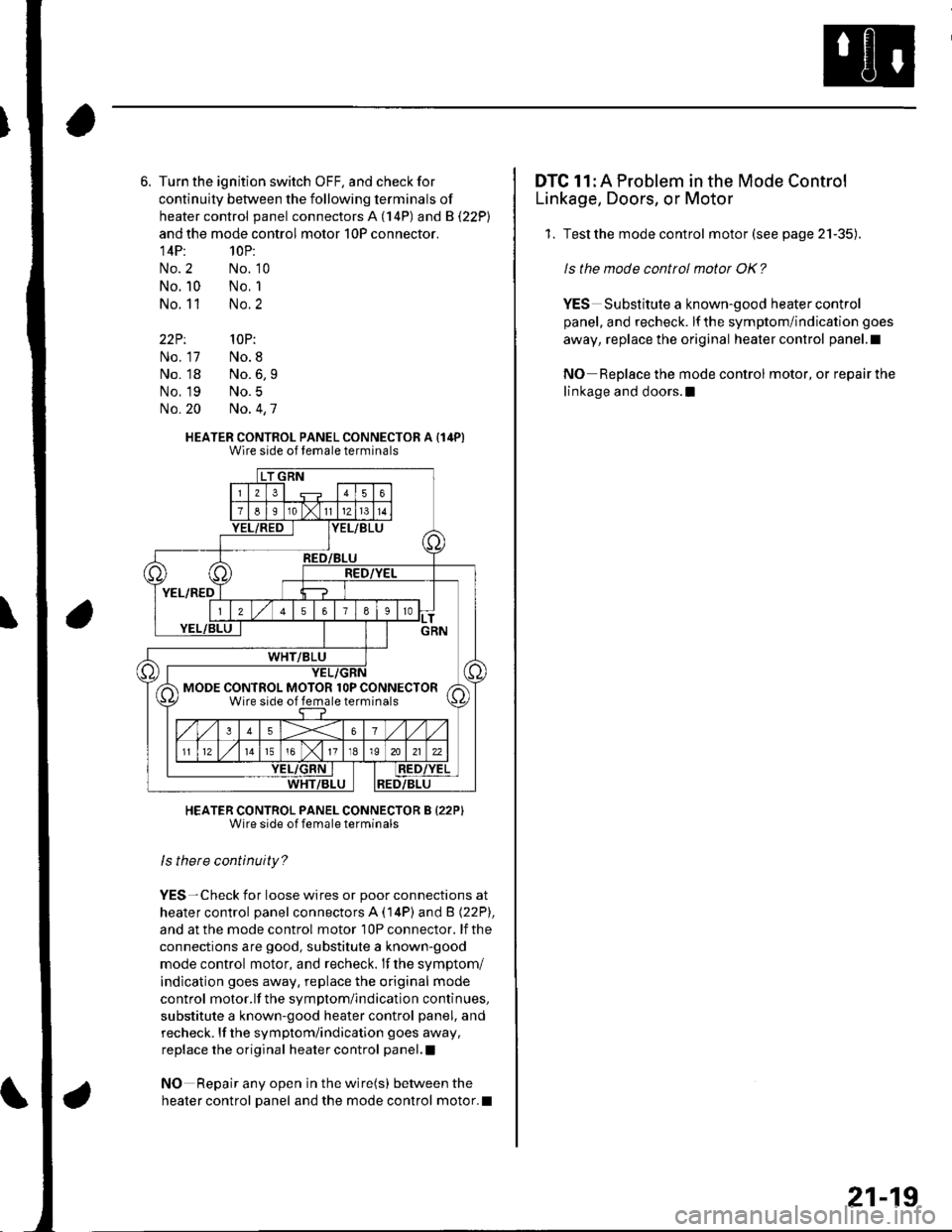HONDA CIVIC 2003 7.G Workshop Manual Turn the ignition switch OFF, and check for
continuity between the following terminals of
heater control panel connectors A (14P) and B (22P)
and the mode control motor 10P connector.
14P: 10P:
No. 2 HONDA CIVIC 2003 7.G Workshop Manual Turn the ignition switch OFF, and check for
continuity between the following terminals of
heater control panel connectors A (14P) and B (22P)
and the mode control motor 10P connector.
14P: 10P:
No. 2