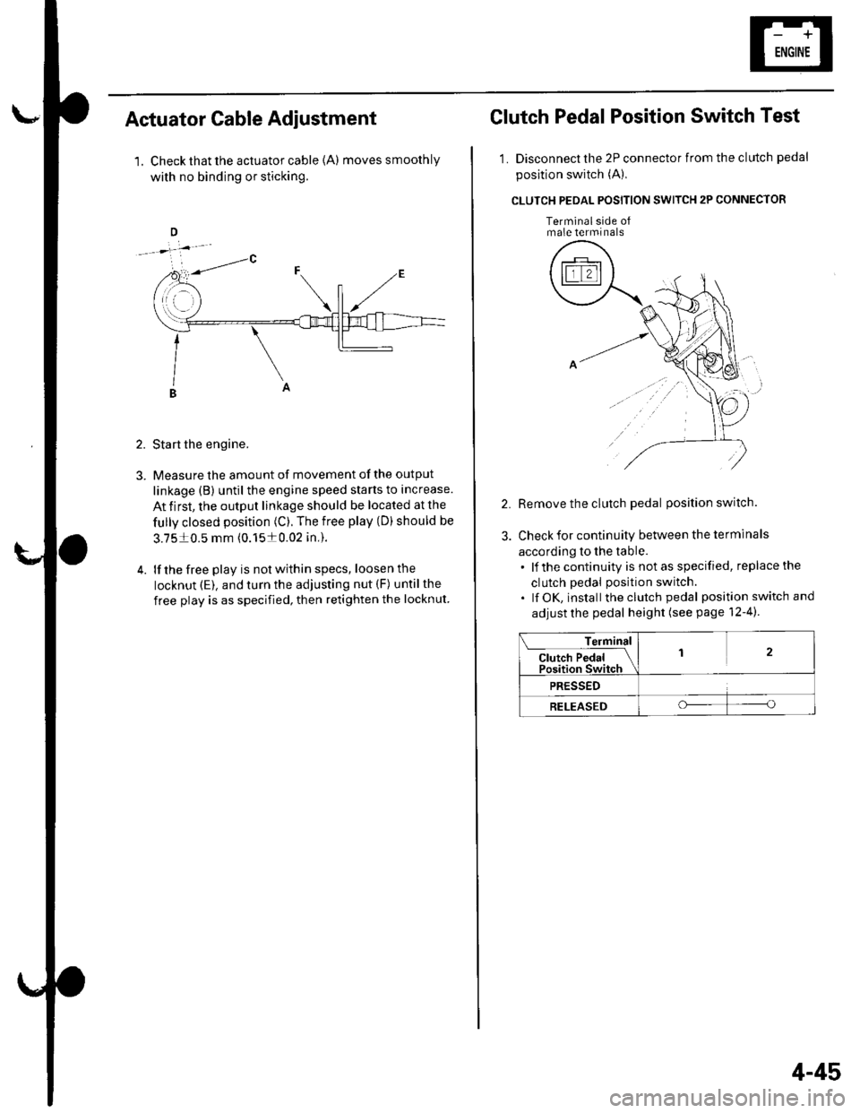 HONDA CIVIC 2003 7.G Manual PDF Actuator Cable Adiustment
1. Check that the actuator cable {A) moves smoothly
with no binding or sticking.
2. Start the engine.
3. Measure the amount of movement of the output
linkage (B) until the en HONDA CIVIC 2003 7.G Manual PDF Actuator Cable Adiustment
1. Check that the actuator cable {A) moves smoothly
with no binding or sticking.
2. Start the engine.
3. Measure the amount of movement of the output
linkage (B) until the en