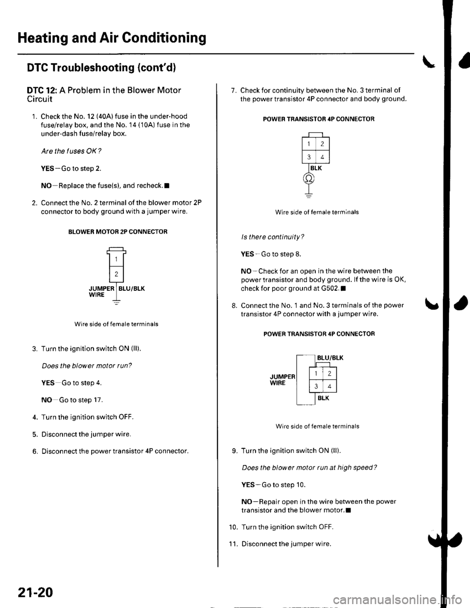 HONDA CIVIC 2003 7.G Manual PDF Heating and Air Gonditioning
DTC Troubleshooting {contd)
DTC 12: A Problem in the Blower Motor
Circuit
1. Check the No. 12 (40A)fuse inthe under-hood
fuse/relay box, and the No. 14 (10A) fuse in the HONDA CIVIC 2003 7.G Manual PDF Heating and Air Gonditioning
DTC Troubleshooting {contd)
DTC 12: A Problem in the Blower Motor
Circuit
1. Check the No. 12 (40A)fuse inthe under-hood
fuse/relay box, and the No. 14 (10A) fuse in the