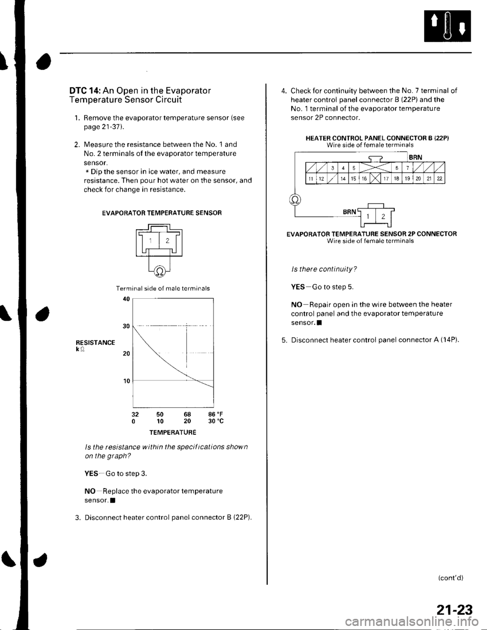HONDA CIVIC 2003 7.G Workshop Manual DTC 14: An Open in the Evaporator
Temperature Sensor Circuit
1. Remove the evaporator temperature sensor (see
page 21-37).
2. Measure the resistance between the No. l and
No. 2 terminals of the evapor HONDA CIVIC 2003 7.G Workshop Manual DTC 14: An Open in the Evaporator
Temperature Sensor Circuit
1. Remove the evaporator temperature sensor (see
page 21-37).
2. Measure the resistance between the No. l and
No. 2 terminals of the evapor