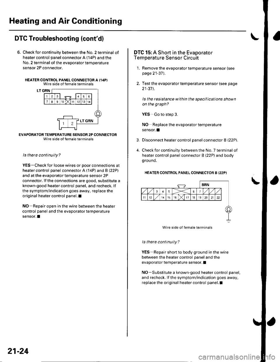 HONDA CIVIC 2003 7.G Workshop Manual Heating and Air Gonditioning
\
DTC Troubleshooting {contd)
6. Check for continuity between the No. 2 terminal of
heater control panel connector A (14P) and the
No, 2 terminal of the evaporalor temper HONDA CIVIC 2003 7.G Workshop Manual Heating and Air Gonditioning
\
DTC Troubleshooting {contd)
6. Check for continuity between the No. 2 terminal of
heater control panel connector A (14P) and the
No, 2 terminal of the evaporalor temper