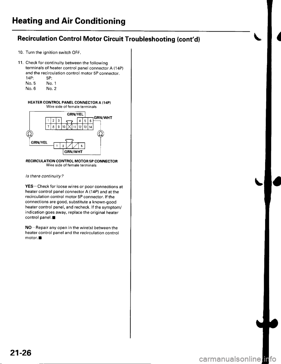 HONDA CIVIC 2003 7.G User Guide Heating and Air Conditioning
Recirculation Control Motor Circuit Troubleshooting (contd!
10. Turn the ignition swirch OFF.
11. Check for continuity between the following
terminals of heater control p