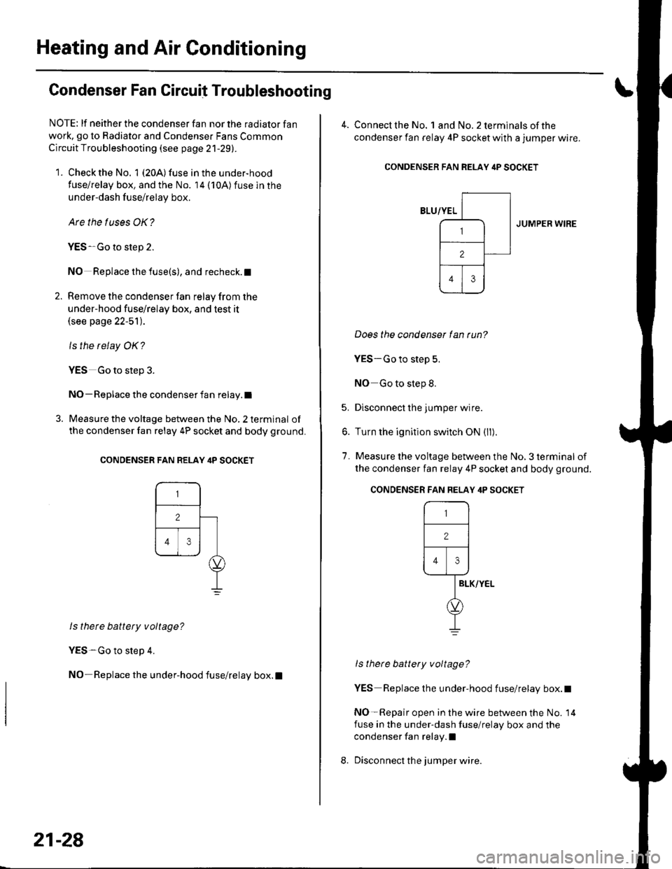 HONDA CIVIC 2003 7.G Manual PDF Heating and Air Conditioning
Condenser Fan Circuit Troubleshooting
NOTE: lf neither the condenser fan nor the radiator fan
work, go to Radiator and Condenser Fans Common
Circuit Troubleshooting (see p HONDA CIVIC 2003 7.G Manual PDF Heating and Air Conditioning
Condenser Fan Circuit Troubleshooting
NOTE: lf neither the condenser fan nor the radiator fan
work, go to Radiator and Condenser Fans Common
Circuit Troubleshooting (see p