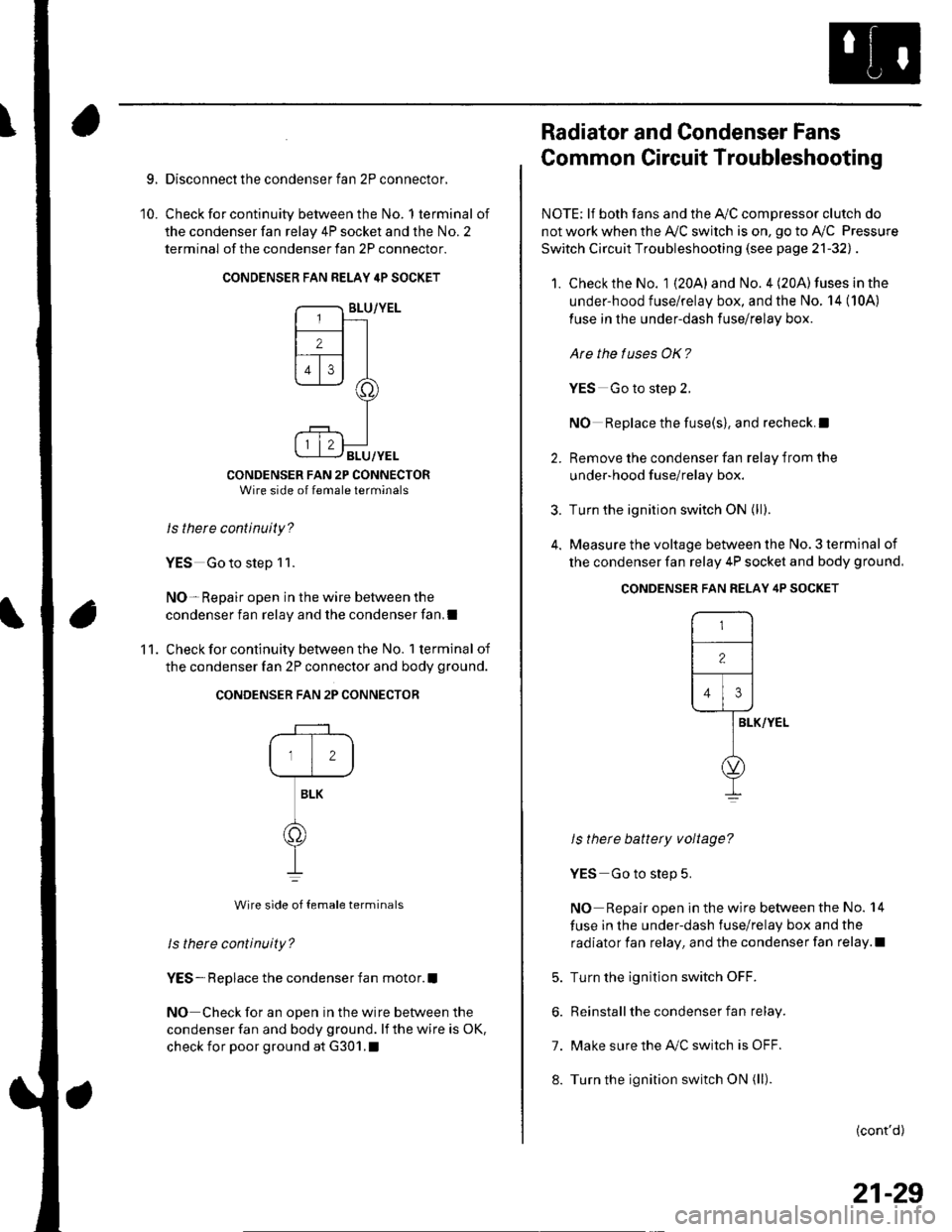 HONDA CIVIC 2003 7.G Manual PDF 9.
10.
Disconnect the condenser fan 2P connector,
Check for continuity between the No. 1 terminal of
the condenser fan relay 4P socket and the No. 2
terminal of the condenser fan 2P connector.
CONDENS HONDA CIVIC 2003 7.G Manual PDF 9.
10.
Disconnect the condenser fan 2P connector,
Check for continuity between the No. 1 terminal of
the condenser fan relay 4P socket and the No. 2
terminal of the condenser fan 2P connector.
CONDENS