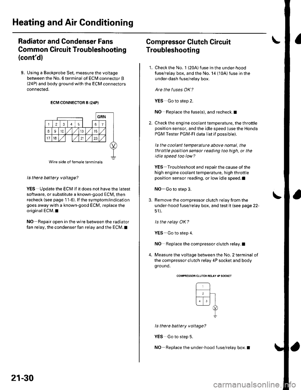 HONDA CIVIC 2003 7.G User Guide Heating and Air Conditioning
Radiator and Condenser Fans
Common
(contdl
Circuit Troubleshooting
9. Using a Backprobe Set, measure the voltage
between the No. 6 terminal of ECN4 connector B
{24P) and HONDA CIVIC 2003 7.G User Guide Heating and Air Conditioning
Radiator and Condenser Fans
Common
(contdl
Circuit Troubleshooting
9. Using a Backprobe Set, measure the voltage
between the No. 6 terminal of ECN4 connector B
{24P) and