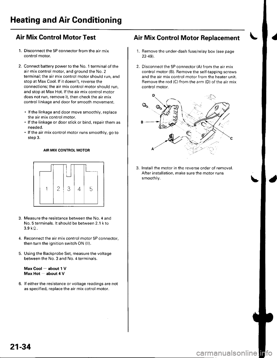 HONDA CIVIC 2003 7.G Workshop Manual Heating and Air Conditioning
Air Mix Control Motor Test
1. Disconnect the 5P connector from the air mix
control motor.
2. Connect battery powertothe No. l terminal ofthe
air mix control motor, and gro HONDA CIVIC 2003 7.G Workshop Manual Heating and Air Conditioning
Air Mix Control Motor Test
1. Disconnect the 5P connector from the air mix
control motor.
2. Connect battery powertothe No. l terminal ofthe
air mix control motor, and gro