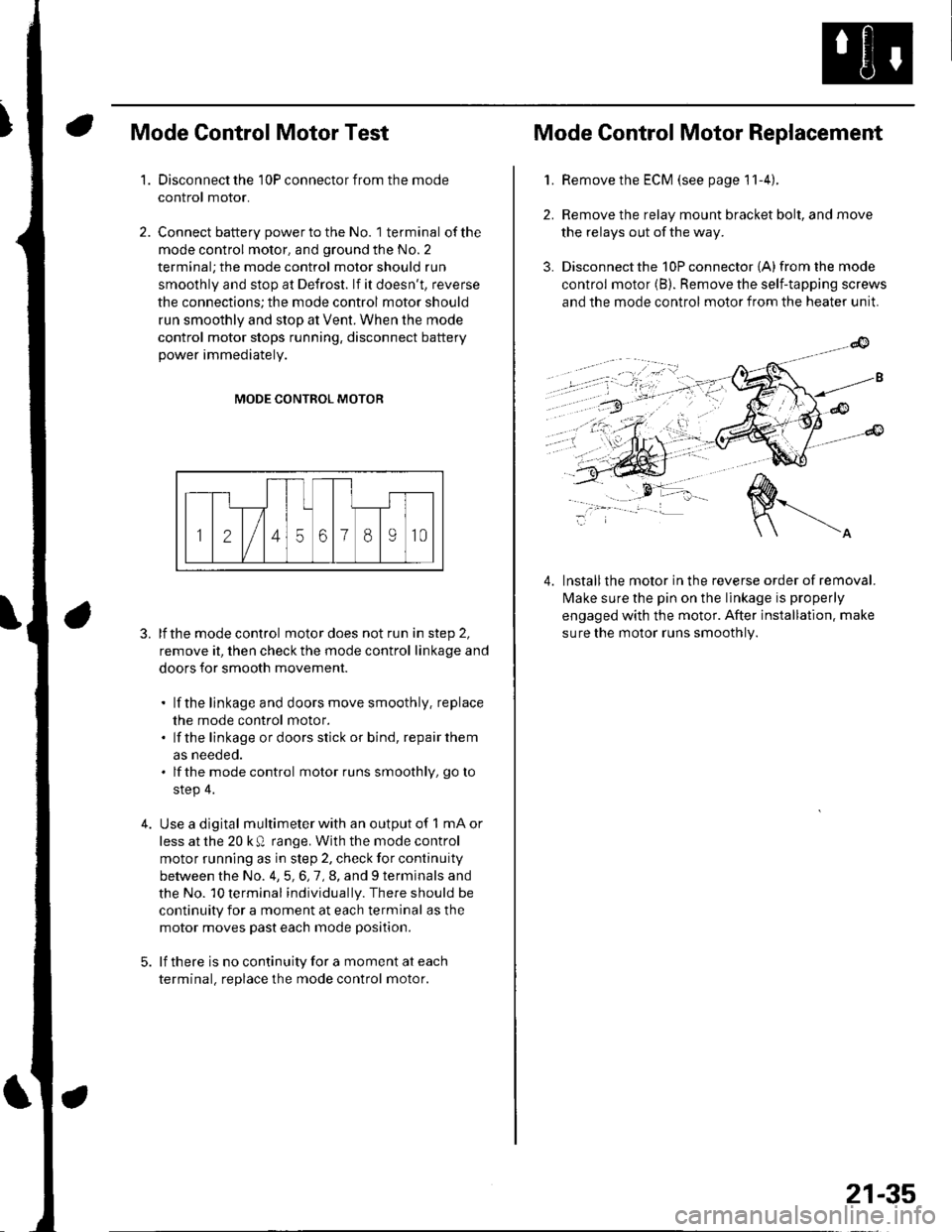 HONDA CIVIC 2003 7.G Service Manual Mode Control Motor Test
Disconnect the 10P connector from the mode
control motor.
Connect battery power to the No. 1 terminal of the
mode control motor, and ground the No. 2
terminal; the mode control
