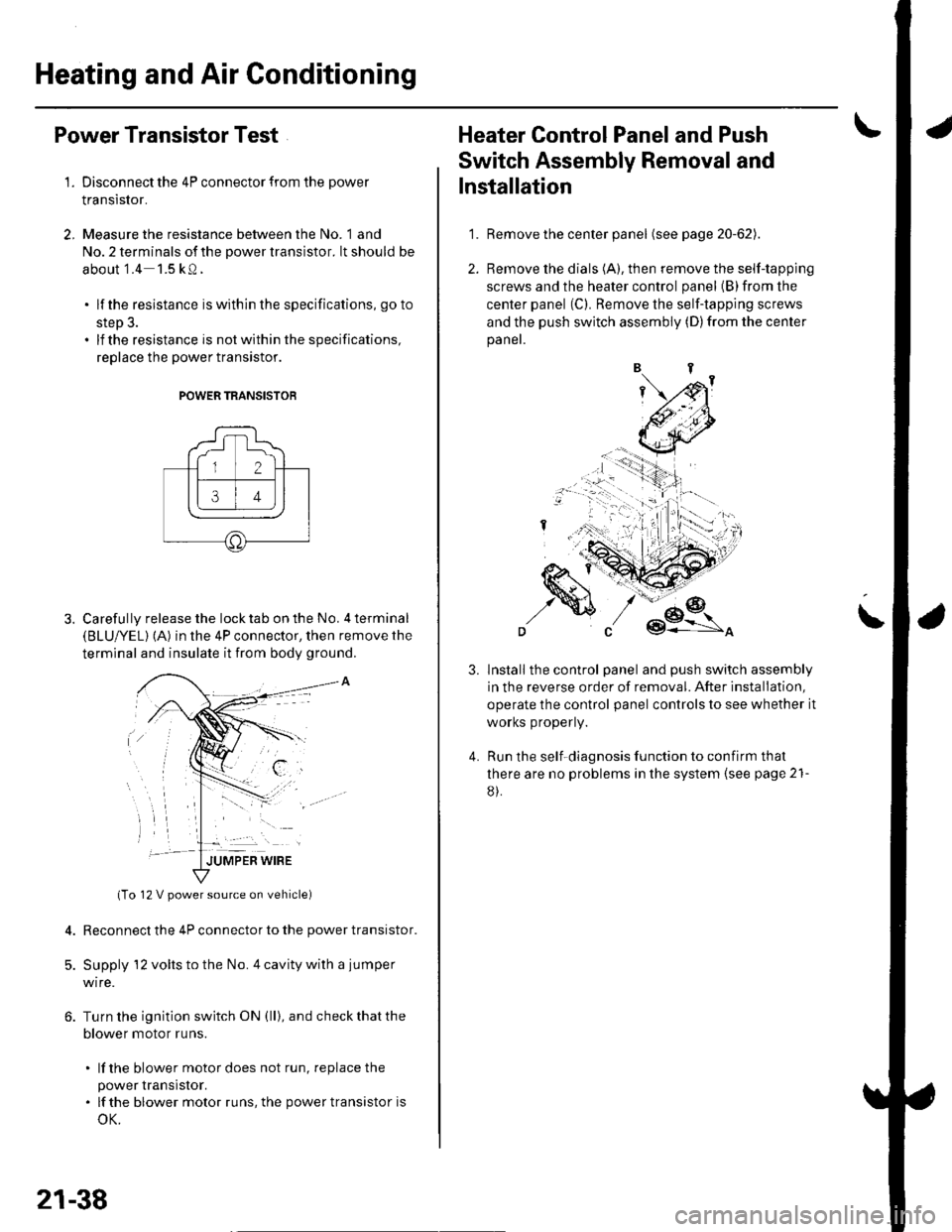 HONDA CIVIC 2003 7.G Workshop Manual Heating and Air Gonditioning
a
\
Power Transistor Test
1. Disconnect the 4P connector from the power
Iranslslor.
2, Measure the resistance between the No. 1 and
No. 2 terminals of the power transistor HONDA CIVIC 2003 7.G Workshop Manual Heating and Air Gonditioning
a
\
Power Transistor Test
1. Disconnect the 4P connector from the power
Iranslslor.
2, Measure the resistance between the No. 1 and
No. 2 terminals of the power transistor