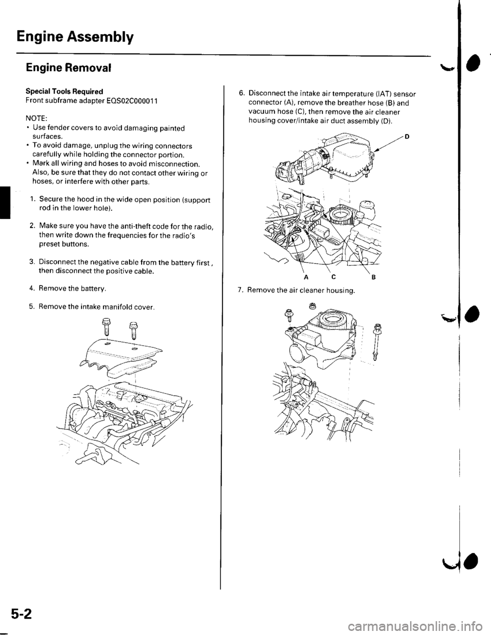HONDA CIVIC 2002 7.G Workshop Manual Engine Assembly
I
Engine Removal
Special Tools Required
Front subframe adapter EOS02C00001 1
NOTE:. Use fender covers to avoid damaging painted
surfaces.. To avoid damage, unplug the wiring connectors HONDA CIVIC 2002 7.G Workshop Manual Engine Assembly
I
Engine Removal
Special Tools Required
Front subframe adapter EOS02C00001 1
NOTE:. Use fender covers to avoid damaging painted
surfaces.. To avoid damage, unplug the wiring connectors
