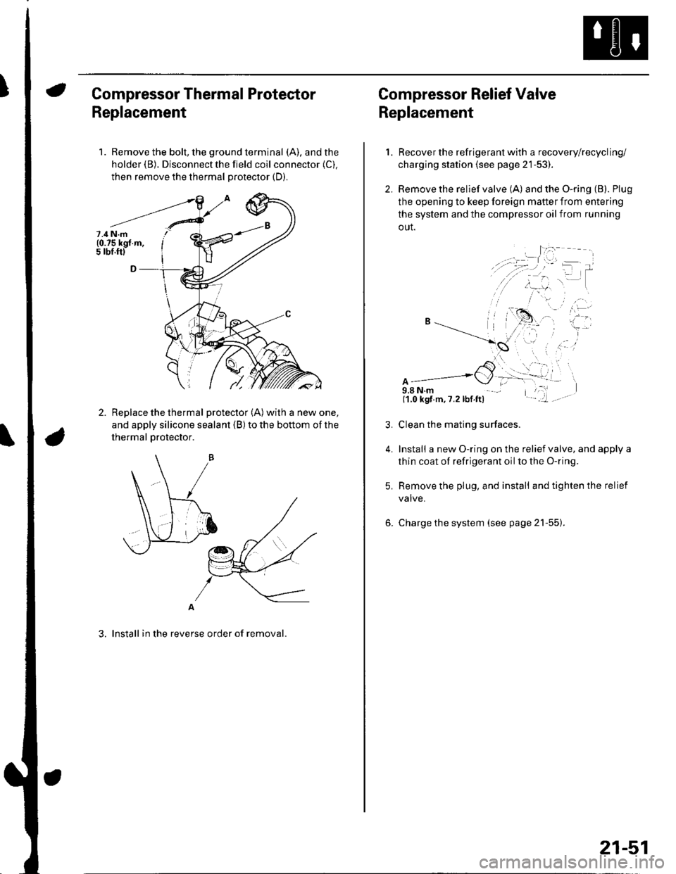 HONDA CIVIC 2002 7.G User Guide Compressor Thermal Protector
Replacement
1. Remove the bolt, the ground terminal (A), and the
holder (B). Disconnect the field coil connector (C).
then remove the thermal protector (D).
Replace the th HONDA CIVIC 2002 7.G User Guide Compressor Thermal Protector
Replacement
1. Remove the bolt, the ground terminal (A), and the
holder (B). Disconnect the field coil connector (C).
then remove the thermal protector (D).
Replace the th