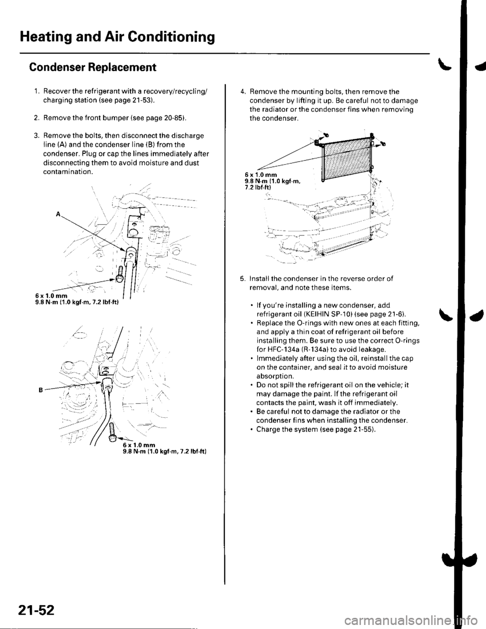 HONDA CIVIC 2002 7.G User Guide Heating and Air Conditioning
Gondenser Replacement
1.
6x1.0mm9.8 N.m (1.0 kgf.m,7.2lbf.ft)
Recover the refrigerant with a recovery/recycling/
charging station (see page 21-53).
Remove the front bumpe HONDA CIVIC 2002 7.G User Guide Heating and Air Conditioning
Gondenser Replacement
1.
6x1.0mm9.8 N.m (1.0 kgf.m,7.2lbf.ft)
Recover the refrigerant with a recovery/recycling/
charging station (see page 21-53).
Remove the front bumpe