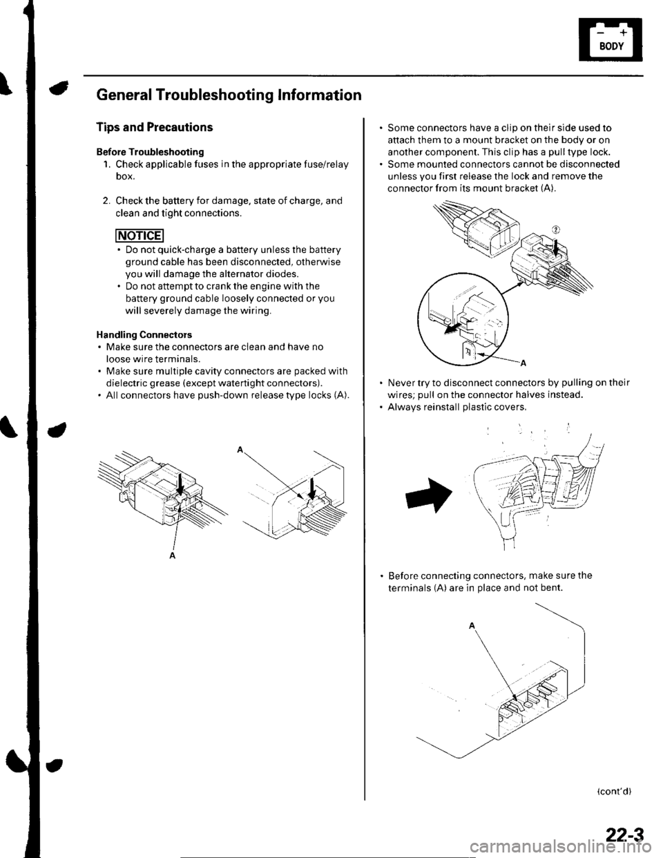 HONDA CIVIC 2003 7.G Workshop Manual General Troubleshooting Information
Tips and Precautions
Bef ore Troubleshooting
1. Check applicable fuses in the appropriate fuse/relay
oox.
2. Check the battery for damage. state of charge, and
clea