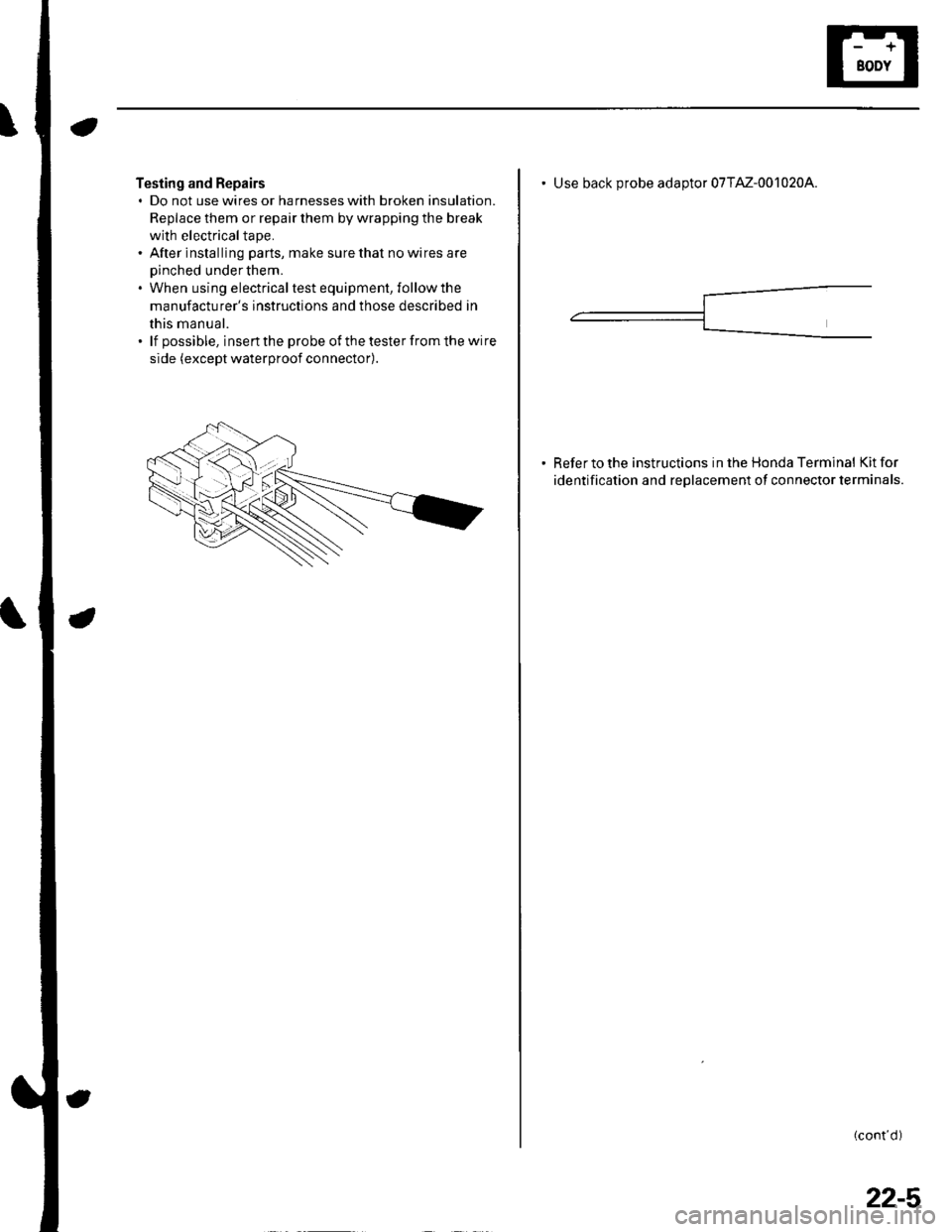 HONDA CIVIC 2002 7.G Workshop Manual Testing and Repairs. Do not use wires or harnesses with broken insulation.
Replace them or repair them by wrapping the break
with electricaltape.. After installing parts, make sure that no wires are
o HONDA CIVIC 2002 7.G Workshop Manual Testing and Repairs. Do not use wires or harnesses with broken insulation.
Replace them or repair them by wrapping the break
with electricaltape.. After installing parts, make sure that no wires are
o