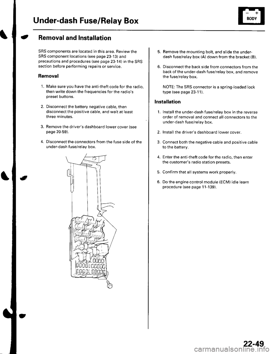 HONDA CIVIC 2003 7.G Workshop Manual Under-dash Fuse/Relay Box
Removal and Installation
SRS components are located in this area. Review the
SRS component locations {see page 23-13) andprecautions and procedures (see page 23-14) in the SR HONDA CIVIC 2003 7.G Workshop Manual Under-dash Fuse/Relay Box
Removal and Installation
SRS components are located in this area. Review the
SRS component locations {see page 23-13) andprecautions and procedures (see page 23-14) in the SR