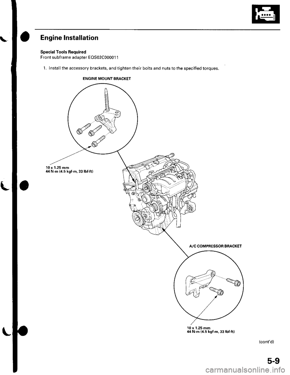 HONDA CIVIC 2003 7.G Manual Online Engine lnstallation
Special Tools Required
Front subframe adapter EOS02C00001 1
1. lnstallthe accessory brackets, and tighten their bolts and nuts to the specified torques.
10 x 1.25 mmil4 N.m {4.5 kg