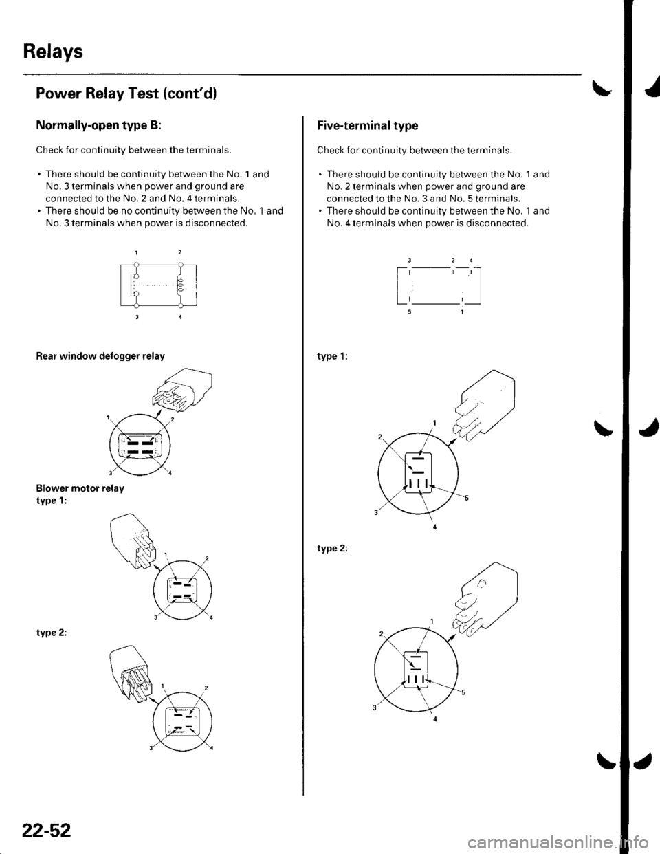 HONDA CIVIC 2003 7.G Workshop Manual Relays
Power Relay Test (confdl
Normally-open type B:
Check for continuity between the terminals.
. There should be continuity between the No. 1 and
No. 3 terminals when power and ground are
connected HONDA CIVIC 2003 7.G Workshop Manual Relays
Power Relay Test (confdl
Normally-open type B:
Check for continuity between the terminals.
. There should be continuity between the No. 1 and
No. 3 terminals when power and ground are
connected