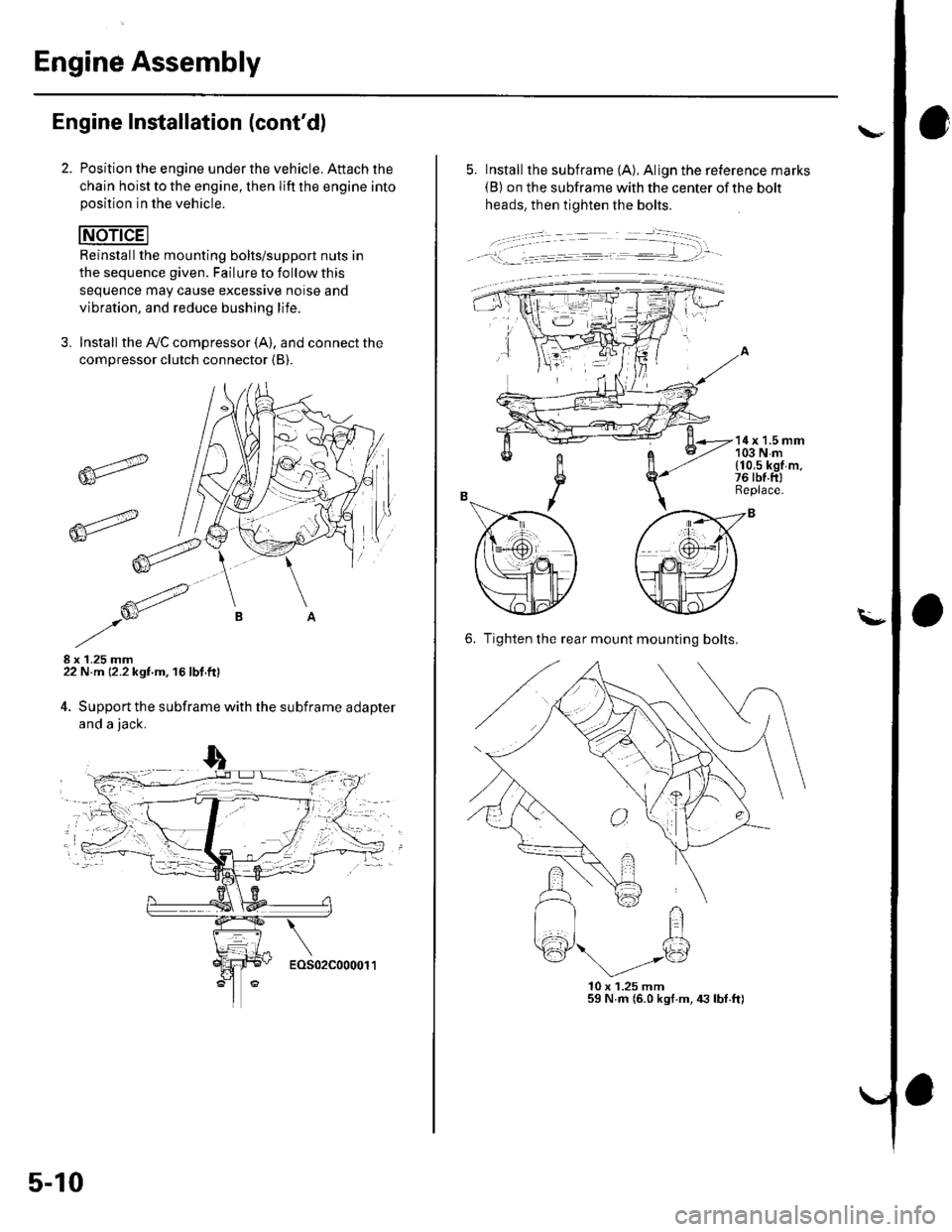 HONDA CIVIC 2003 7.G User Guide Engine Assembly
Engine Installation (contd)
Position lhe engine under the vehicle. Attach the
chain hoist to the engine, then lift the engine intoposition in the vehicle.
Reinstallthe mounting bolts/