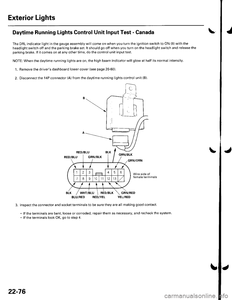 HONDA CIVIC 2002 7.G Workshop Manual Exterior Lights
Daytime Running Lights Control Unit Input Test - Canada
The DRL indicator light in the gauge assembly will come on when you turn the ignition switch to ON (ll) with the
headlight switc